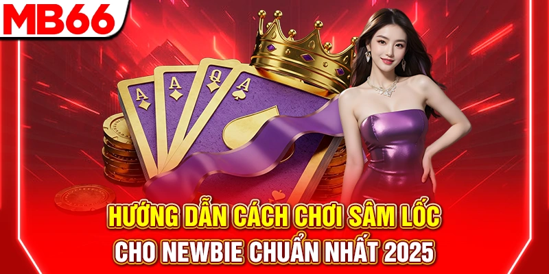 Hướng Dẫn Cách Chơi Sâm Lốc Cho Newbie Chuẩn Nhất 2025 6 Hướng Dẫn Cách Chơi Sâm Lốc Cho Newbie Chuẩn Nhất 2025