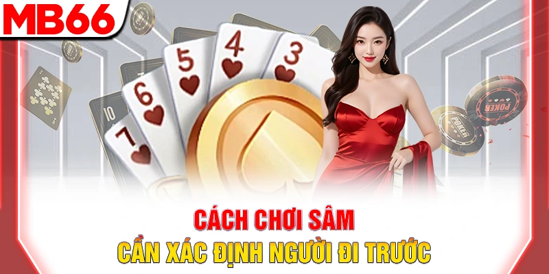 Hướng Dẫn Cách Chơi Sâm Lốc Cho Newbie Chuẩn Nhất 2025 8 Cách chơi sâm cần xác định người đi trước