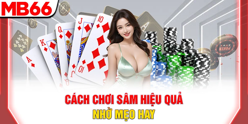 Hướng Dẫn Cách Chơi Sâm Lốc Cho Newbie Chuẩn Nhất 2025 11 Cách chơi sâm hiệu quả nhờ mẹo hay