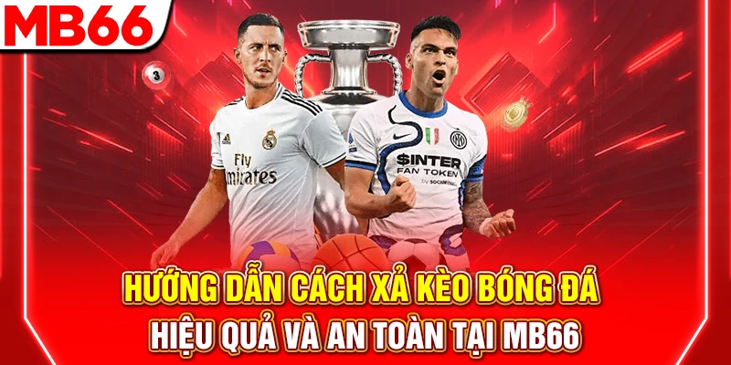 Hướng Dẫn Cách Xả Kèo Bóng Đá Hiệu Quả Và An Toàn Tại MB66 5 Hướng Dẫn Cách Xả Kèo Bóng Đá Hiệu Quả Và An Toàn Tại MB66