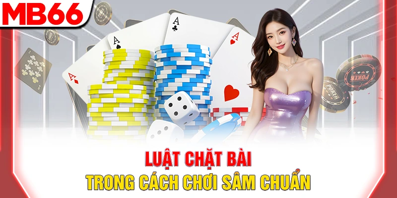 Hướng Dẫn Cách Chơi Sâm Lốc Cho Newbie Chuẩn Nhất 2025 9 Luật chặt bài trong cách chơi sâm chuẩn