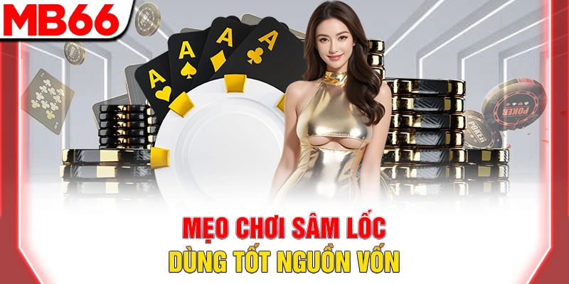 Mẹo chơi sâm lốc dùng tốt nguồn vốn