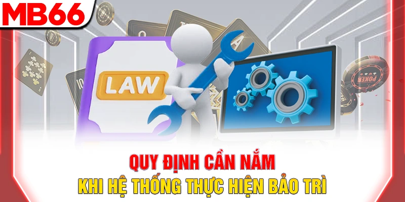 Quy định cần nắm khi hệ thống thực hiện bảo trì
