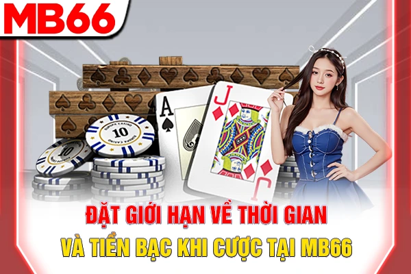 Đặt giới hạn về thời gian và tiền bạc khi cược tại MB66