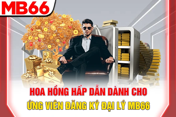 Đăng Ký Đại Lý MB66 - Chính Sách Hoa Hồng Hấp Dẫn 6 Hoa hồng hấp dẫn dành cho ứng viên đăng ký đại lý MB66