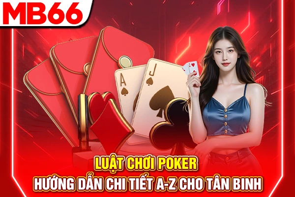 Luật Chơi Poker - Hướng Dẫn Chi Tiết A-Z Cho Tân Binh