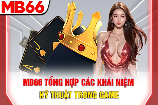 Từ Điển Thuật Ngữ Poker - Thuật Ngữ Chuyên Môn Cần Biết 7 MB66 tổng hợp các khái niệm kỹ thuật trong game