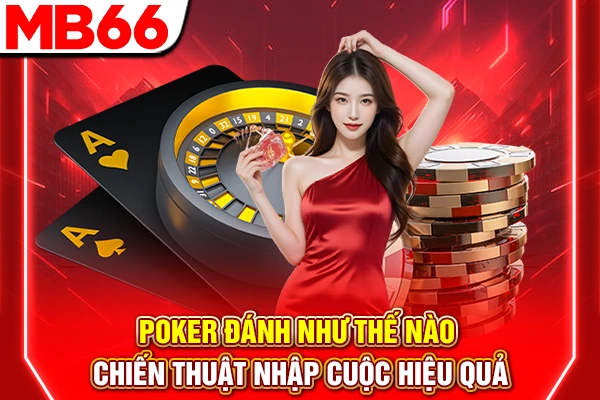 Poker Đánh Như Thế Nào - Chiến Thuật Nhập Cuộc Hiệu Quả